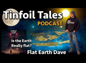 Tinfoil Tales Podcast with Flat Earth Dave