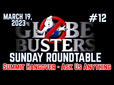 Globebusters Sunday Roundtable #12 – Summit Hangover – Ask Us Anything! – 3/19/23