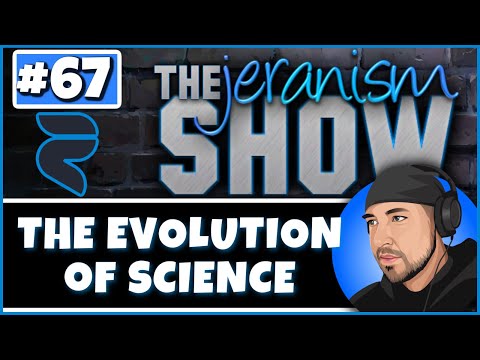 The jeranism Show #67  – The Evolution of Science – 3/24/2023