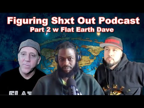 Figuring shit out part 2  w Flat Earth Dave