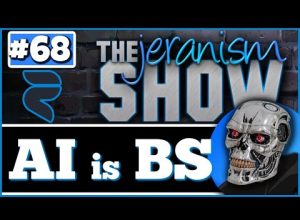 The jeranism Show #68  – AI is BS – Exposing  the Lie & Ending the Fear! – 3/31/2023