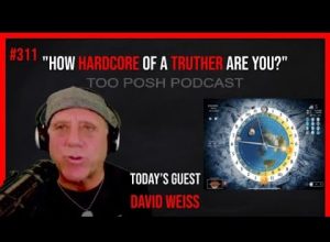 Too Posh Podcast #311 David Weiss  How hardcore Of A Truther Are You  Part 2 Flat Earth Dave