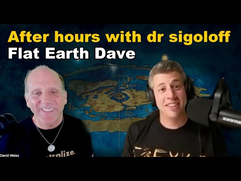 After hours with dr sigoloff  & Flat Earth Dave
