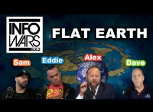 InfoWars – Alex Jones –  FLAT EARTH Dave – Eddie Bravo – Sam Tripoli