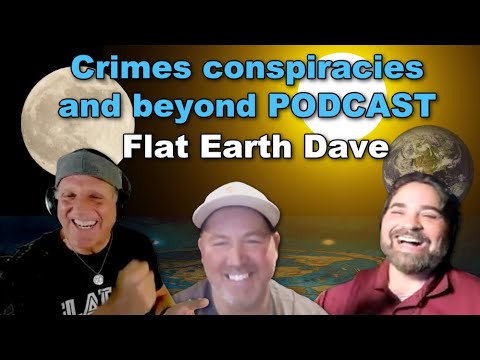 Crimes conspiracies and beyond  with Flat Earth Dave