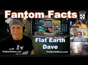 Fantom Facts PODCAST with Flat Earth Dave