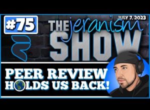 The jeranism Show #75 – Peer Review Holds Us Back | Evidence and Naritive Dismantling – 7/7/23