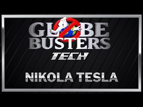GLOBEBUSTERS TECH – Nikola Tesla