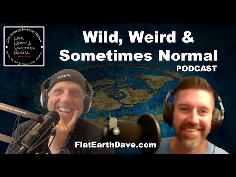 Wild, Weird & Sometimes Normal PODCAST w Flat Earth Dave