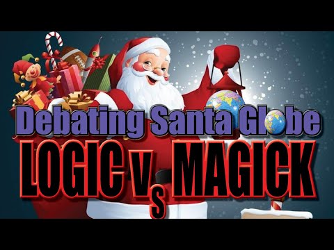 Debating Santa Globe ~ ? Logic Vs Magick ?
