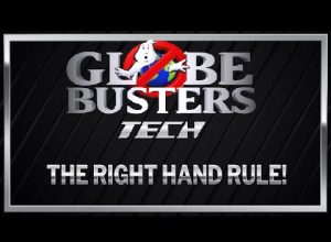 GLOBEBUSTERS TECH – The Right Hand Rule