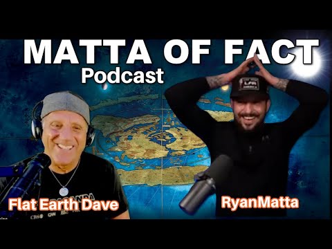 Matta of Fact  PODCAST with Flat Earth Dave (FLAT for 2 weeks!)