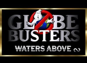 GLOBEBUSTERS LIVE | Season 9 Ep. 20 – Waters Above – 9/17/23