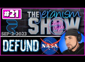 The jeranism LATE NIGHT Show #21 – Defund NASA! – 9/2/23