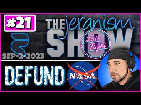 The jeranism LATE NIGHT Show #21 – Defund NASA! – 9/2/23
