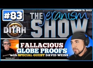 The jeranism Show #83 – Fallacious Globe Proofs – with Special Guest David Weiss! – 9/15/23