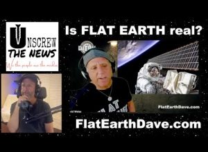 Unscrew The News with Flat Earth Dave