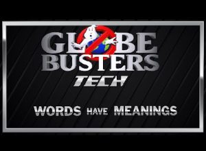 GLOBEBUSTERS TECH – Words Have Meanings