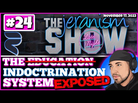 The jeranism Late Night Show #24 The ̶E̶d̶u̶c̶a̶t̶i̶o̶n̶ Indoctrination System EXPOSED Live 11-17-23