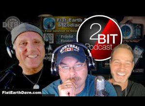 2Bit Podcast  w Flat Earth Dave