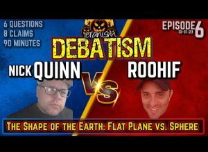 DEBATISM Ep 6 | Nick Quinn vs. Roohif | The Shape of the Earth | Plane vs. Globular – 10/31/23