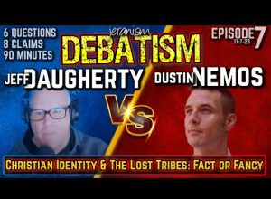 DEBATISM Ep 7 | Jeffrey Daugherty vs. Dustin Nemos | Christian Identity: Fact or Fancy? – 11/7/23
