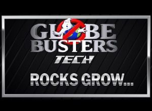 GLOBEBUSTERS TECH – Rocks Grow