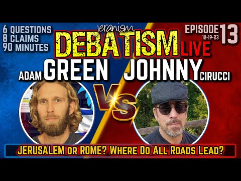DEBATISM Ep 13: Adam Green vs. Johnny Cirucci -Jerusalem or Rome? Where do all roads lead/? 12/19/23