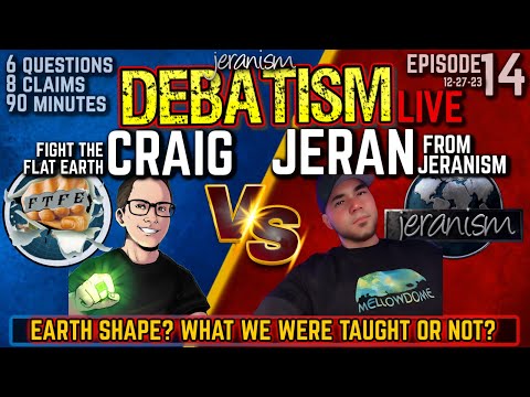 DEBATISM Ep 14: Craig FTFE vs. Jeran from JERANISM -Earth Shape: What we are taught or not? 12/27/23