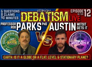 DEBATISM Ep 12: Prof. Rob Parks PhD vs Austin Whitsitt – Earth: Globe or Stationary Plane | 12/7/23