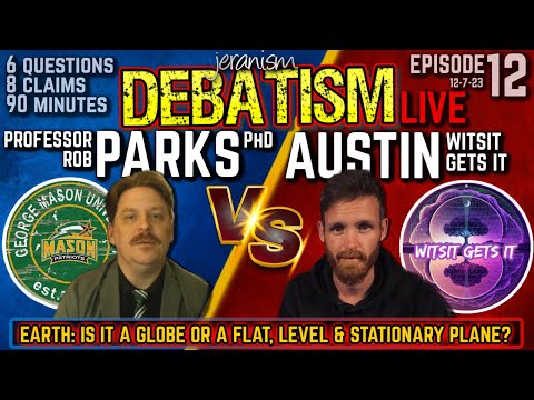 DEBATISM Ep 12: Prof. Rob Parks PhD vs Austin Whitsitt – Earth: Globe or Stationary Plane | 12/7/23