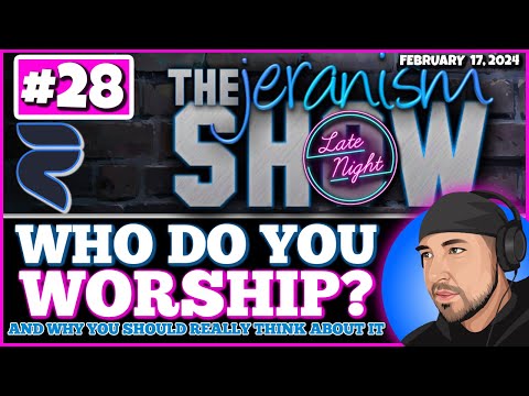 jeranism Late Night Show #28 | Who Do You Worship? And Why You  Should Stop… Today! 2-18-24
