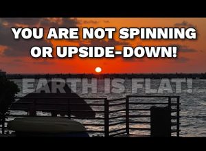 YOU ARE NOT SPINNING OR UPSIDE-DOWN!  –   FLAT EARTH