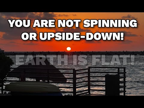 YOU ARE NOT SPINNING OR UPSIDE-DOWN!  –   FLAT EARTH