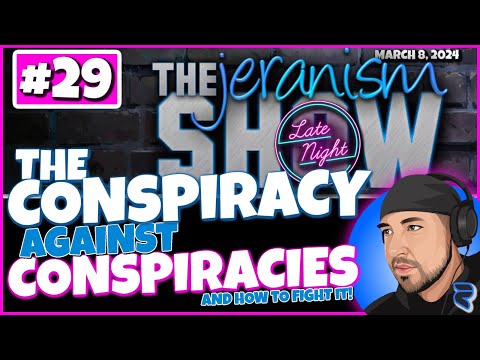 jeranism Late Night Show #29 | The Conspiracy Against Conspiracies & How To Rise Above It! 3-8-24