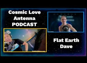 Cosmic Love Antenna PODCAST with Flat Earth Dave