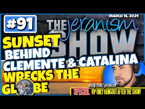 The jeranism Show #91 – Sunset Behind San Clemente & Santa Catalina Islands Shits on Globe | 3-16-24