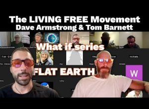 Living Free Movement – Tom Barnet & Dave Armstrong – What if series – Flat Earth Dave
